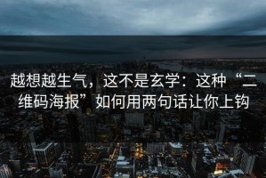 越想越生气，这不是玄学：这种“二维码海报”如何用两句话让你上钩