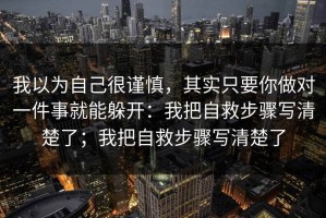 我以为自己很谨慎，其实只要你做对一件事就能躲开：我把自救步骤写清楚了；我把自救步骤写清楚了