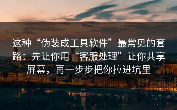 这种“伪装成工具软件”最常见的套路：先让你用“客服处理”让你共享屏幕，再一步步把你拉进坑里